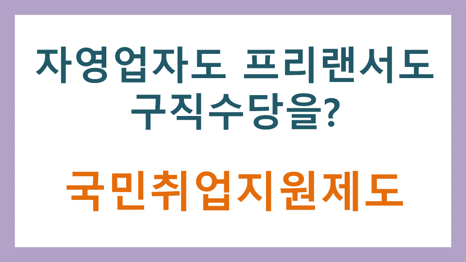  자영업자도 프리랜서도 구직수당을? 국민취업지원제도 법 제정 안내