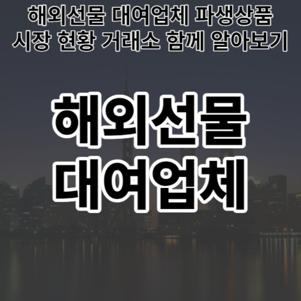  해외선물 대여업체 파생상품 시장 현황 거래소 함께 알아보기
