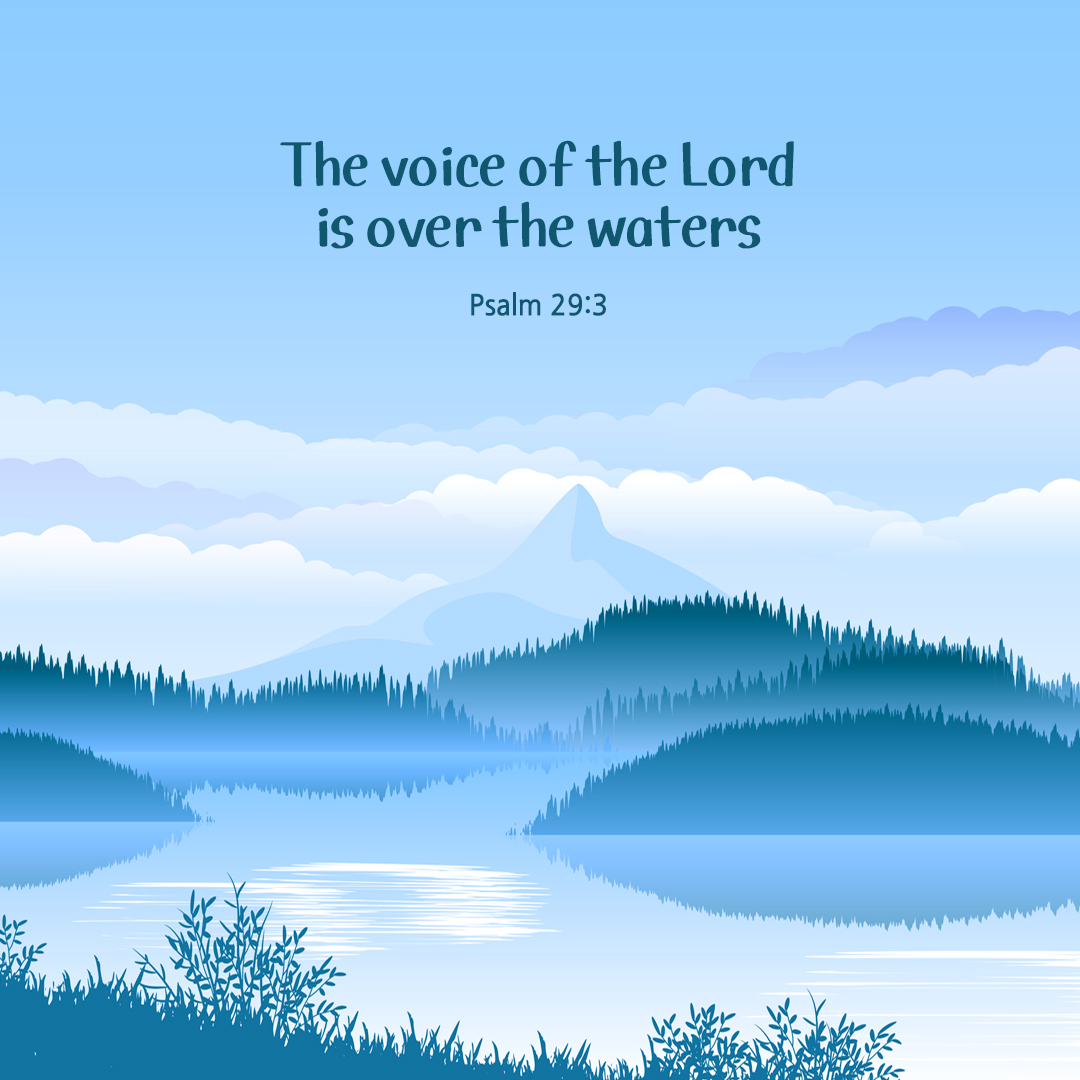 The voice of the Lord is over the waters. (Psalm 29:3)