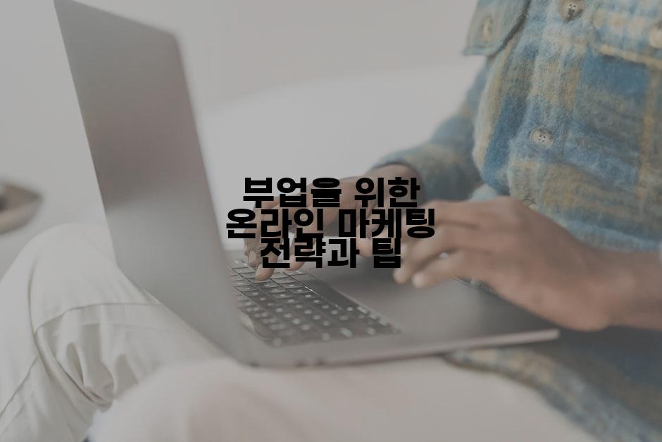 부업을 위한 온라인 마케팅 전략과 팁