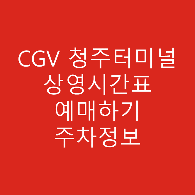 CGV 청주터미널 실시간 영화 상영시간표, 예매하기, 주차정보 안내, 주소, 상영관 수, 좌석 수, 교통, 가는 길 안내