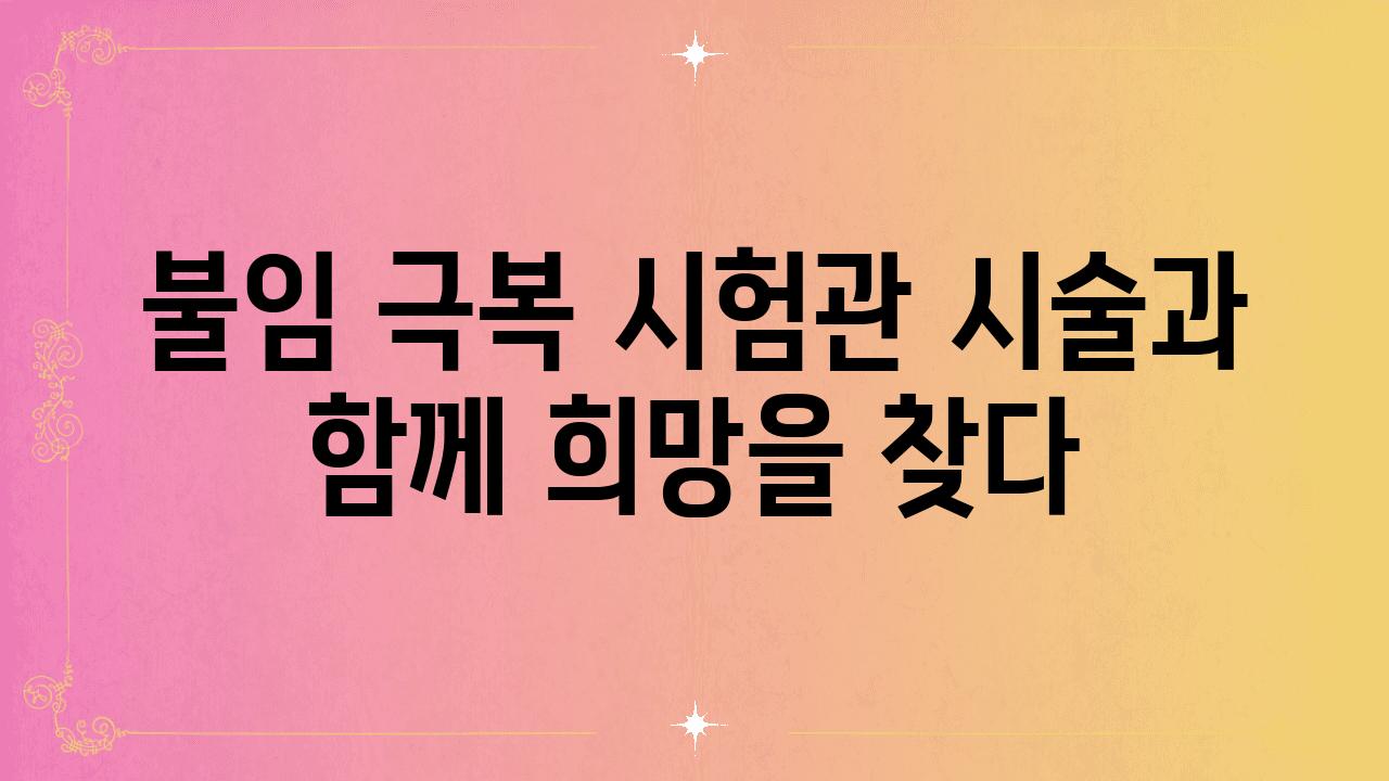 불임 극복 시험관 시술과 함께 희망을 찾다