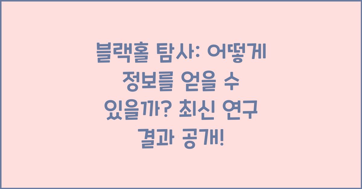 블랙홀 탐사: 어떻게 정보를 얻을 수 있을까?
