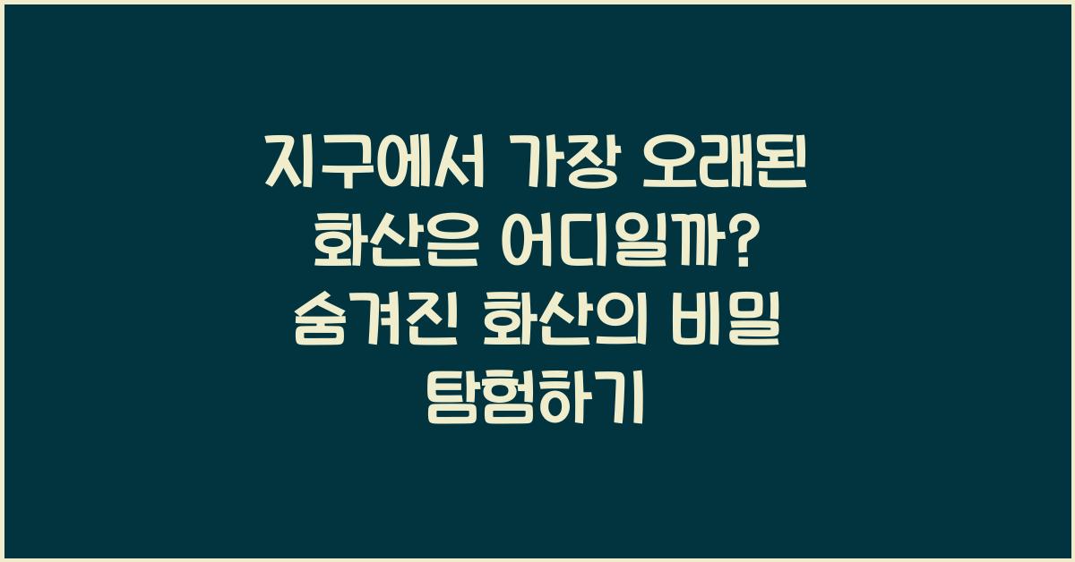 지구에서 가장 오래된 화산은 어디일까?