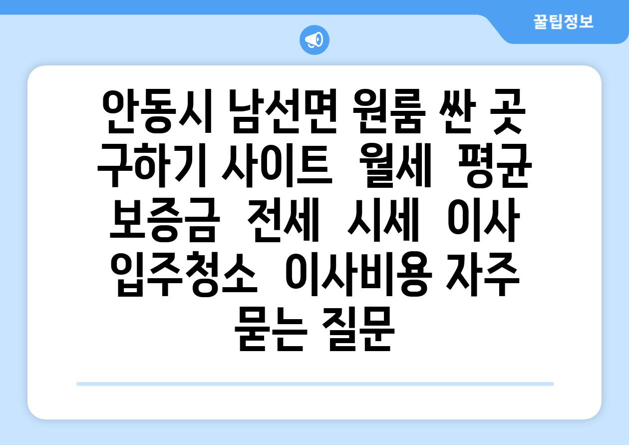 안동시 남선면 원룸 싼 곳 구하기 사이트  월세  평균 보증금  전세  시세  이사 입주청소  이사비용 자주 묻는 질문