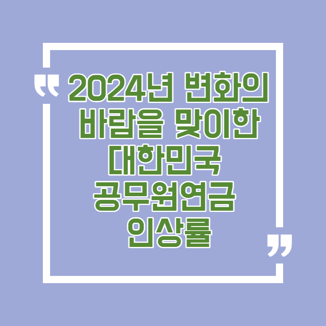 2024년 변화의 바람을 맞이한 대한민국 공무원연금 인상률