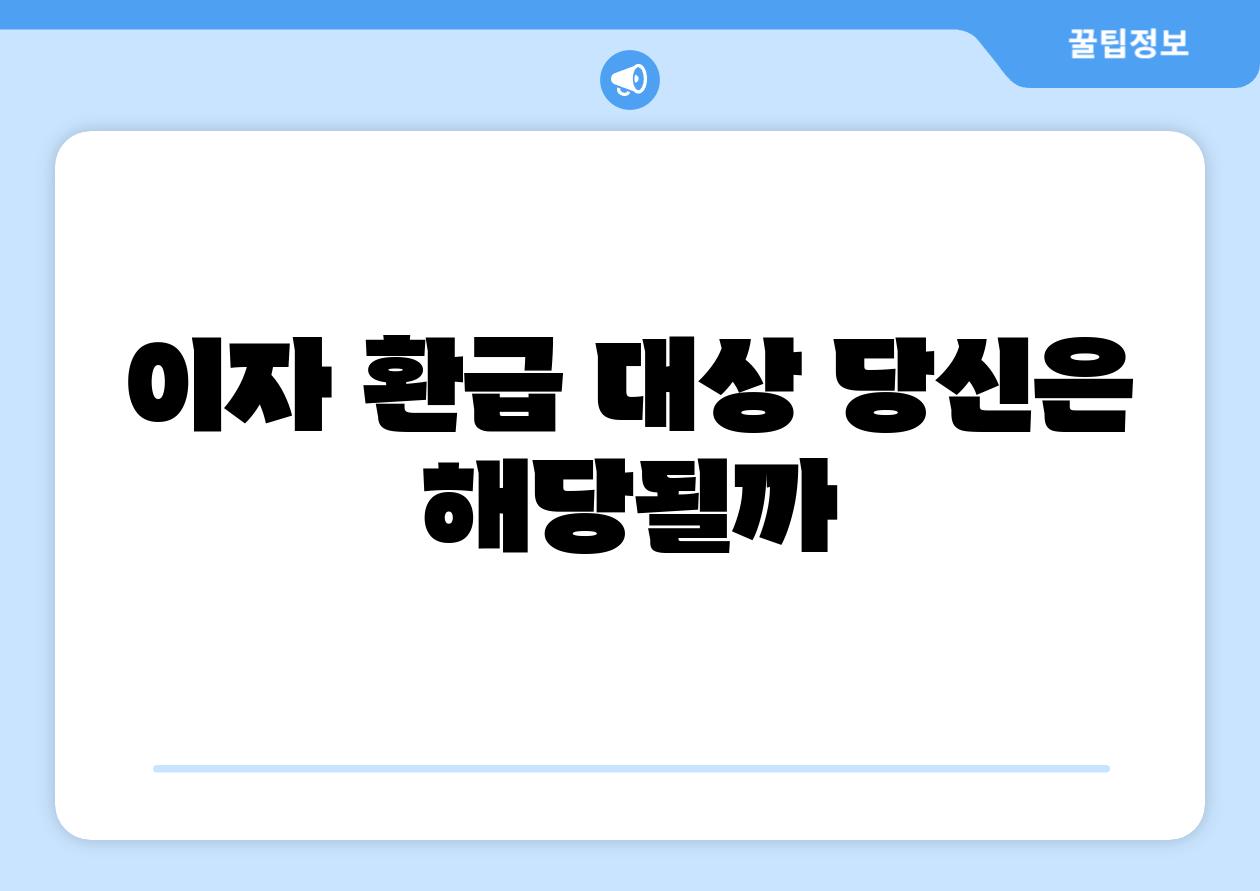 이자 환급 대상 당신은 해당될까