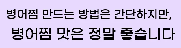  병어찜 만드는 방법은 간단하지만, 병어찜 맛은 정말 좋습니다