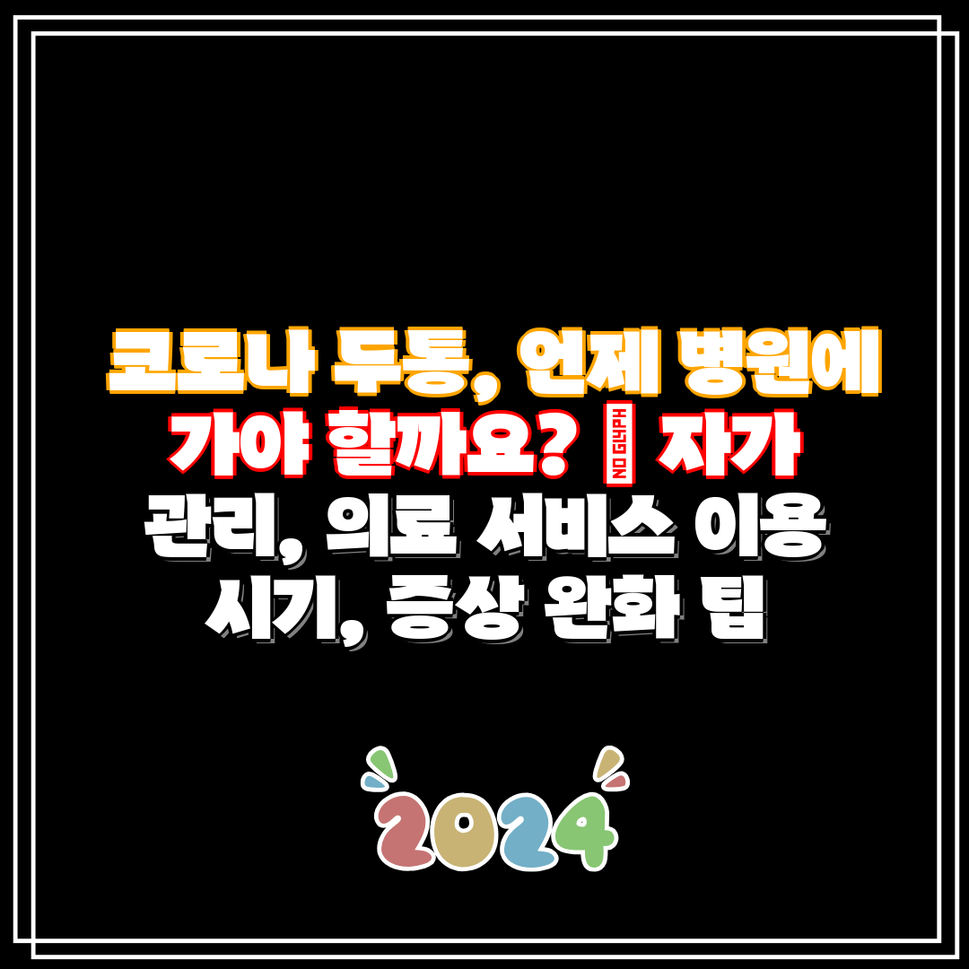  코로나 두통, 언제 병원에 가야 할까요  자가 관리,