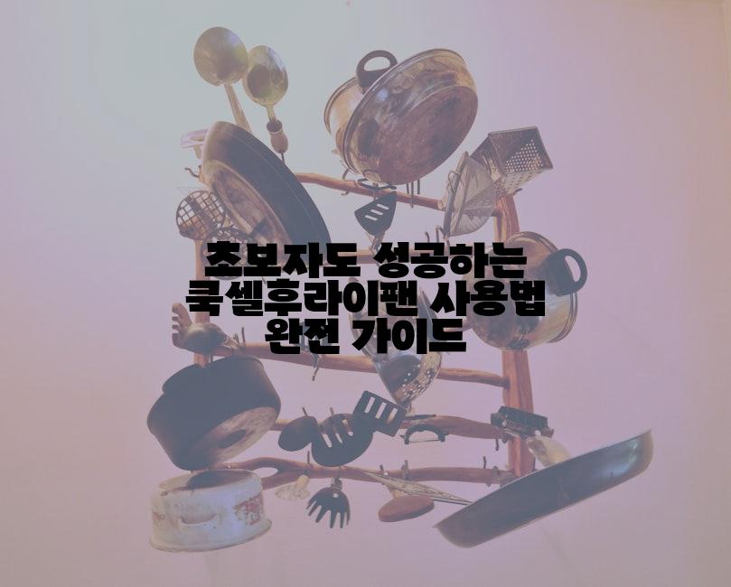 초보자도 성공하는 쿡셀후라이팬 사용법 완전 가이드