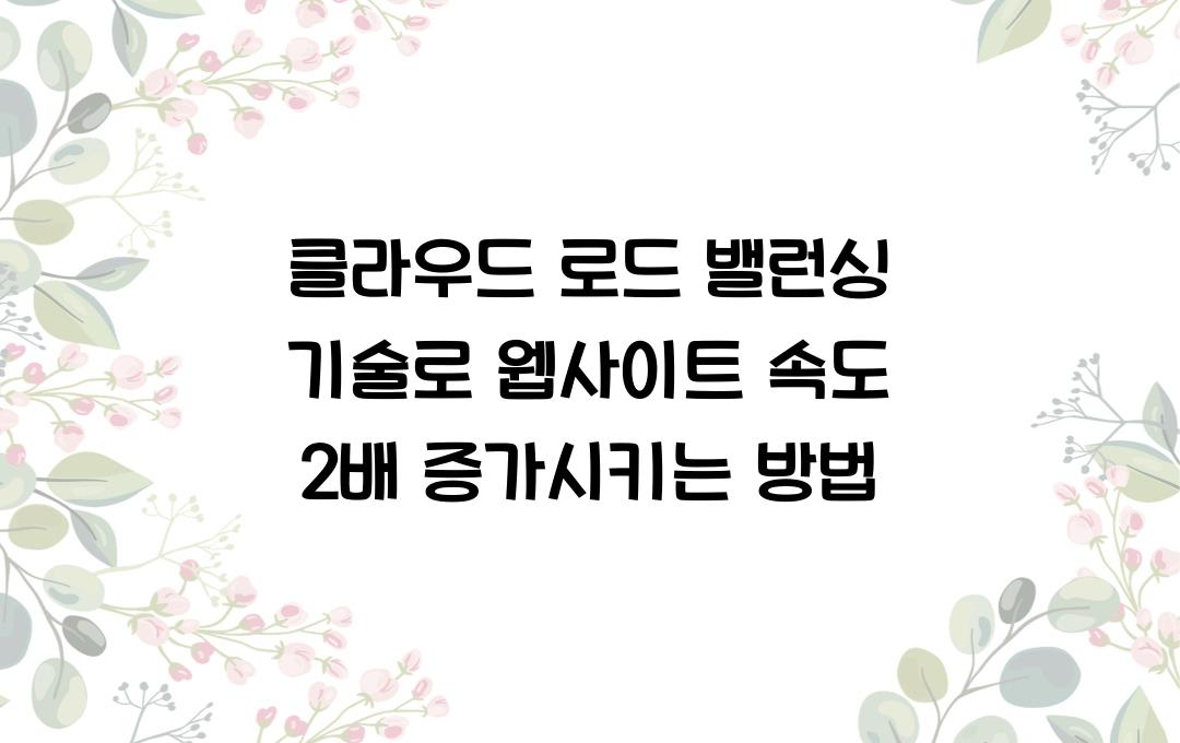 클라우드 로드 밸런싱 기술 – 웹사이트 속도를 2배 높이는 비법!