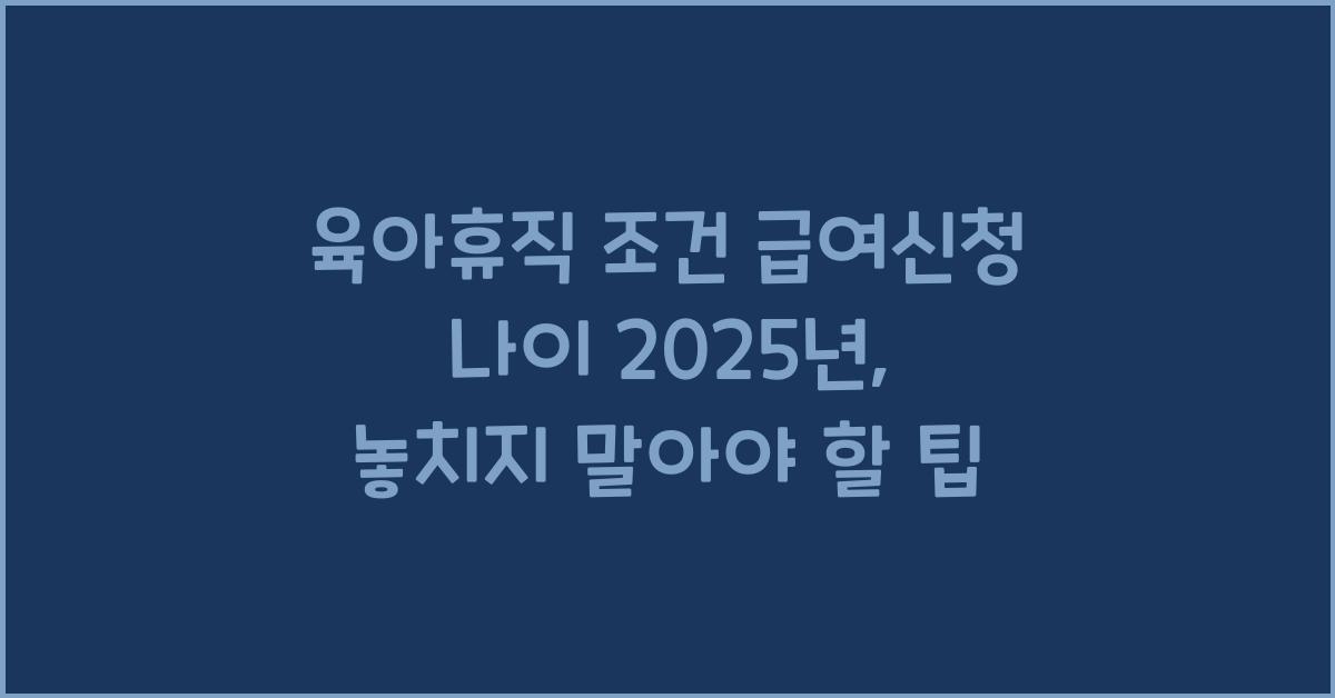 육아휴직 조건 급여신청 나이 2025년