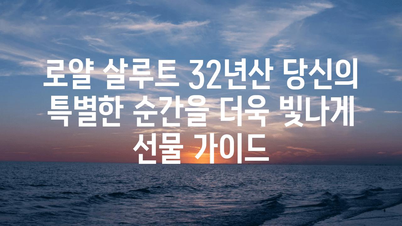 로얄 살루트 32년산 당신의 특별한 순간을 더욱 빛나게 선물 설명서