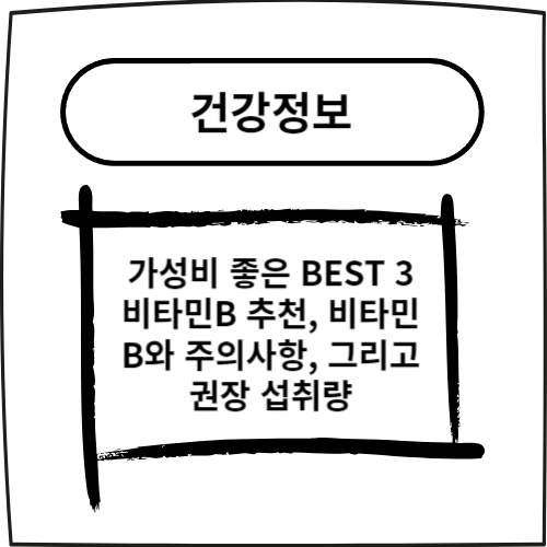  가성비 좋은 BEST 3 비타민B 추천, 비타민 B와 주의사항, 그리고 권장 섭취량