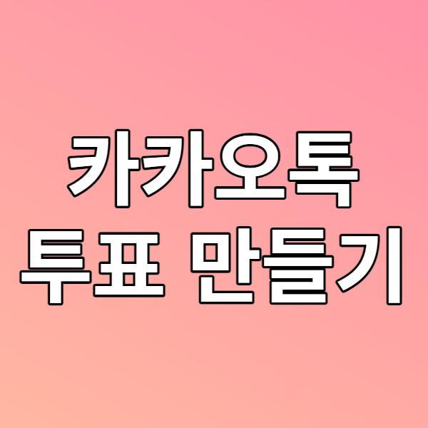  카카오톡 투표 만드는 법 알아보기 - 단체톡방에서 투표를 만들어보자