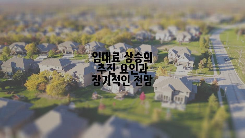 임대료 상승의 추진 요인과 장기적인 전망