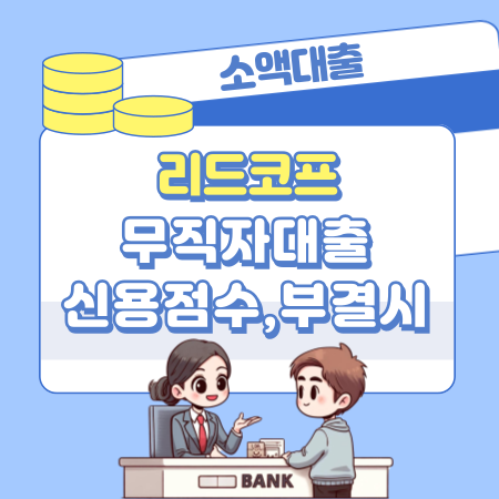리드코프 무직자 대출상품 신용점수, 부결시 대안, 승인한도, 금리, 자격기준