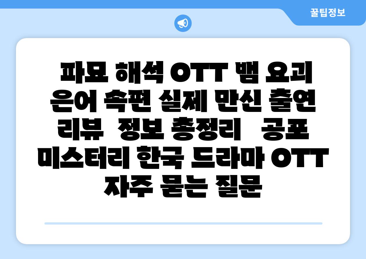 파묘 해석 OTT 뱀 요괴 은어 속편 실제 만신 출연 리뷰 정보 총정리 공포 미스터리 한국 드라마 OTT 자주 묻는 질문