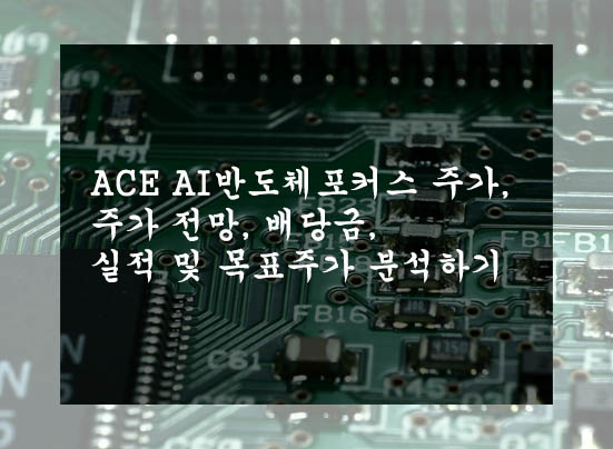  ACE AI반도체포커스 주가, 주가 전망, 배당금, 실적 및 목표주가 분석하기