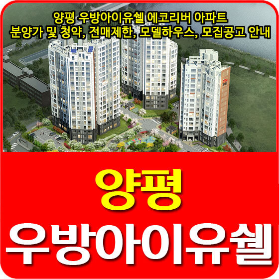  양평 우방아이유쉘 에코리버 아파트 분양가 및 청약, 전매제한, 모델하우스, 모집공고 안내