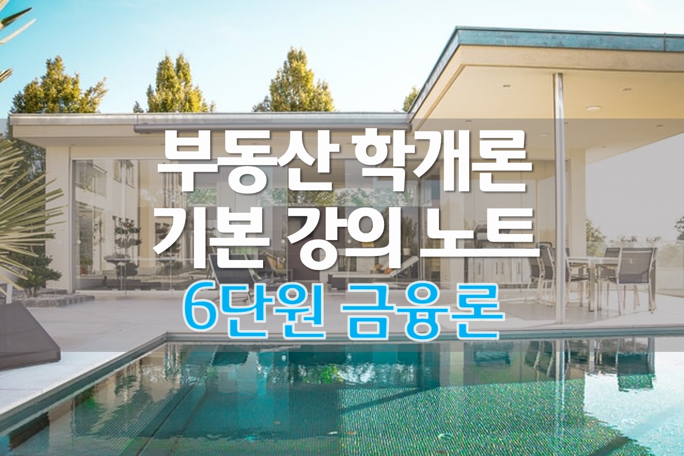  [정리] 부동산 학개론 기본 강의 노트 (6) 금융론 요약