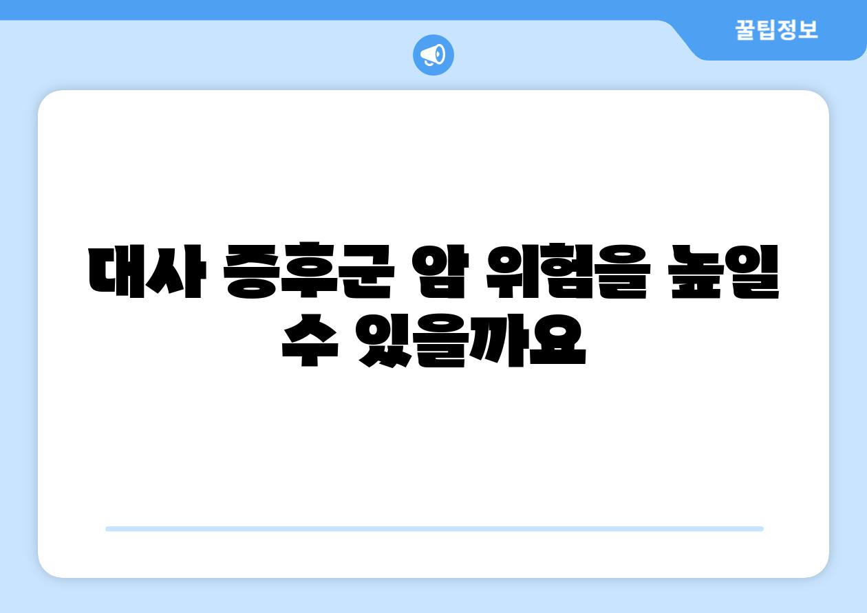 대사 증후군 암 위험을 높일 수 있을까요