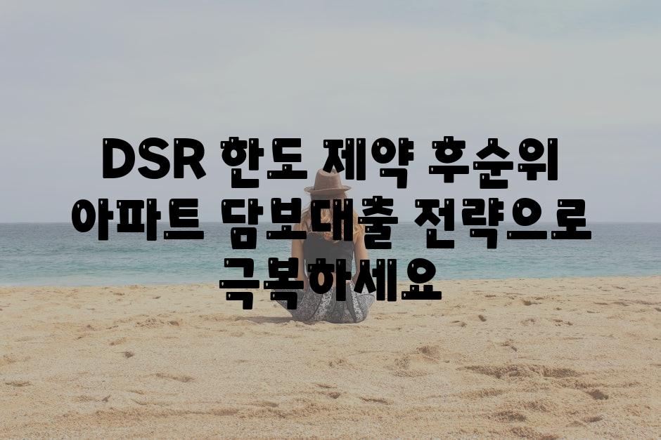 DSR 한도 제약 후순위 아파트 담보대출 전략으로 극복하세요