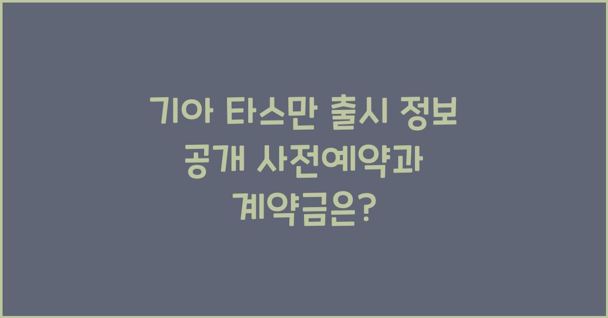 기아 타스만 출시 정보(사전예약, 출시시기, 계약금)