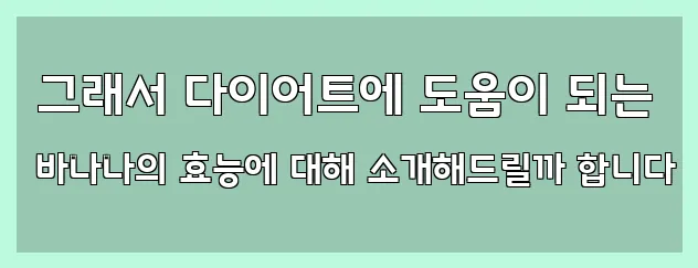  그래서 다이어트에 도움이 되는 바나나의 효능에 대해 소개해드릴까 합니다