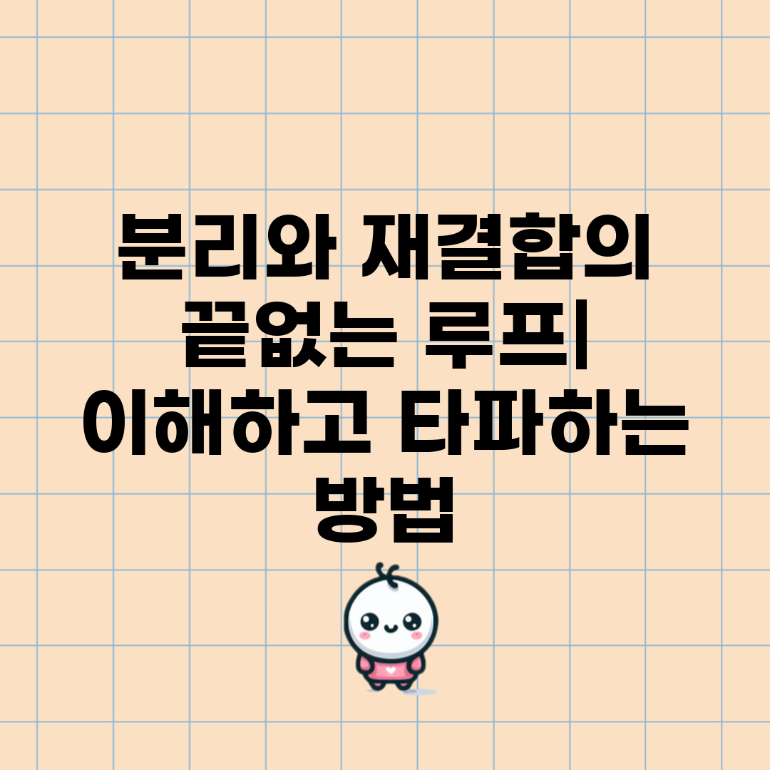 분리와 재결합의 끝없는 루프 이해하고 타파하는 방법