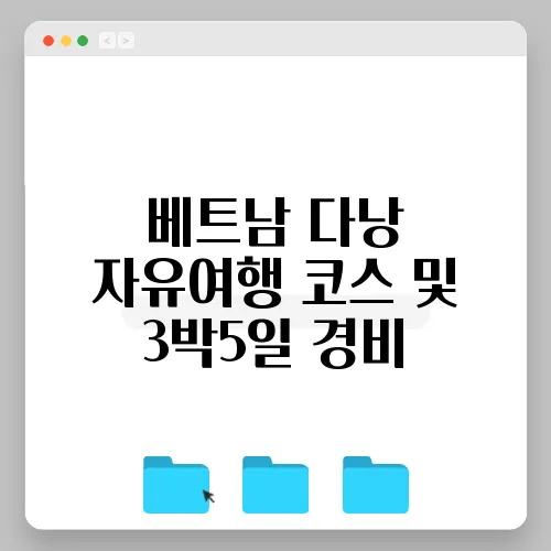 베트남 다낭 자유여행 코스 및 3박5일 경비