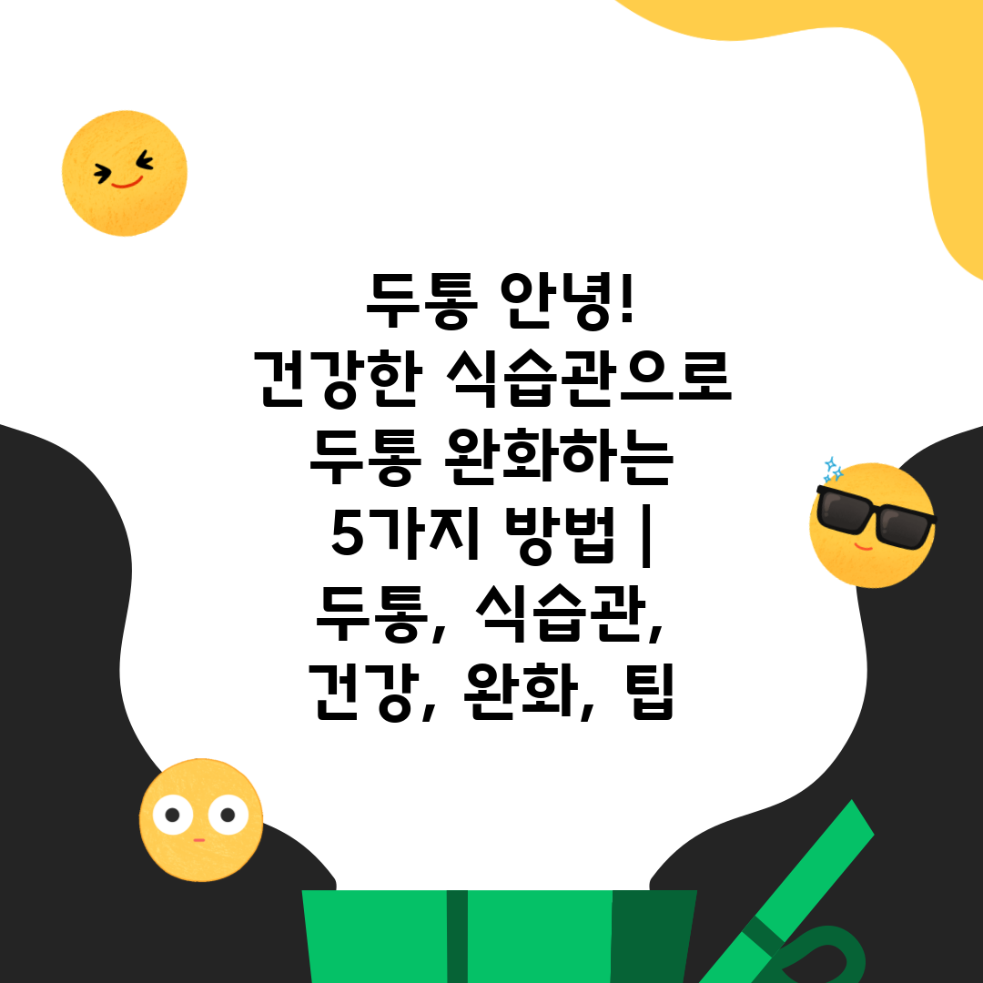  두통 안녕! 건강한 식습관으로 두통 완화하는 5가지 