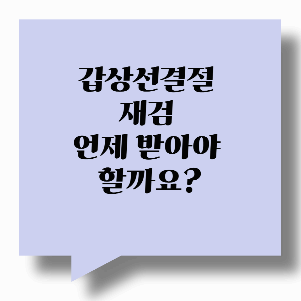 갑상선결절 재검, 언제 받아야 할까요?