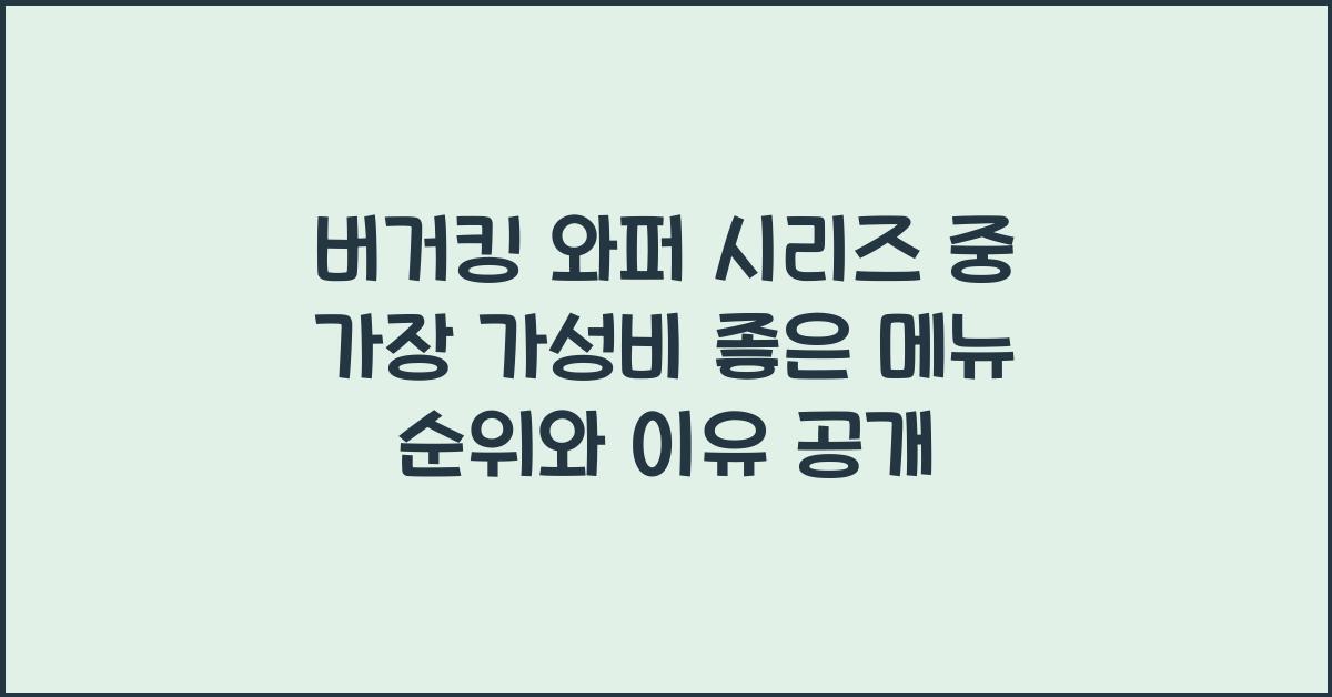 버거킹 와퍼 시리즈 중 가장 가성비 좋은 메뉴 순위와 이유