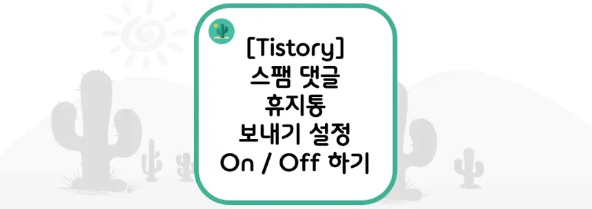 [Tistory] 스팸 댓글 휴지통 보내기 설정 On / Off 하기