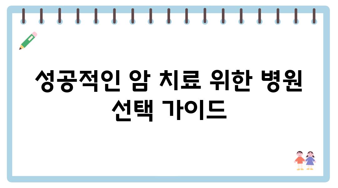 성공적인 암 치료 위한 병원 선택 설명서