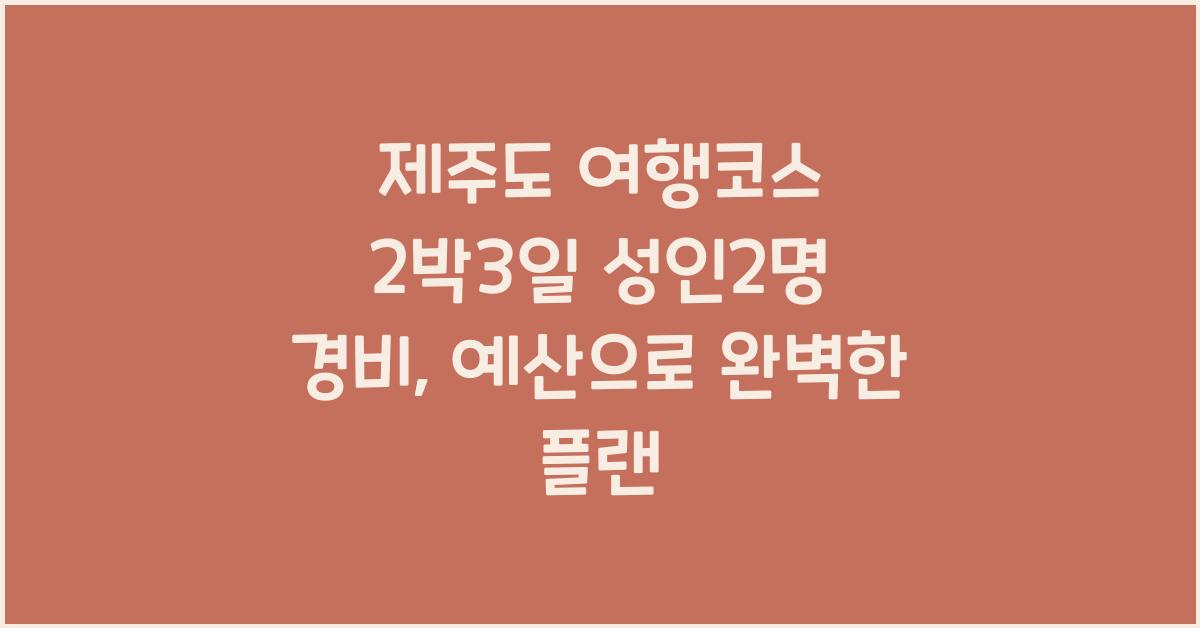 제주도 여행코스 2박3일 성인2명 경비