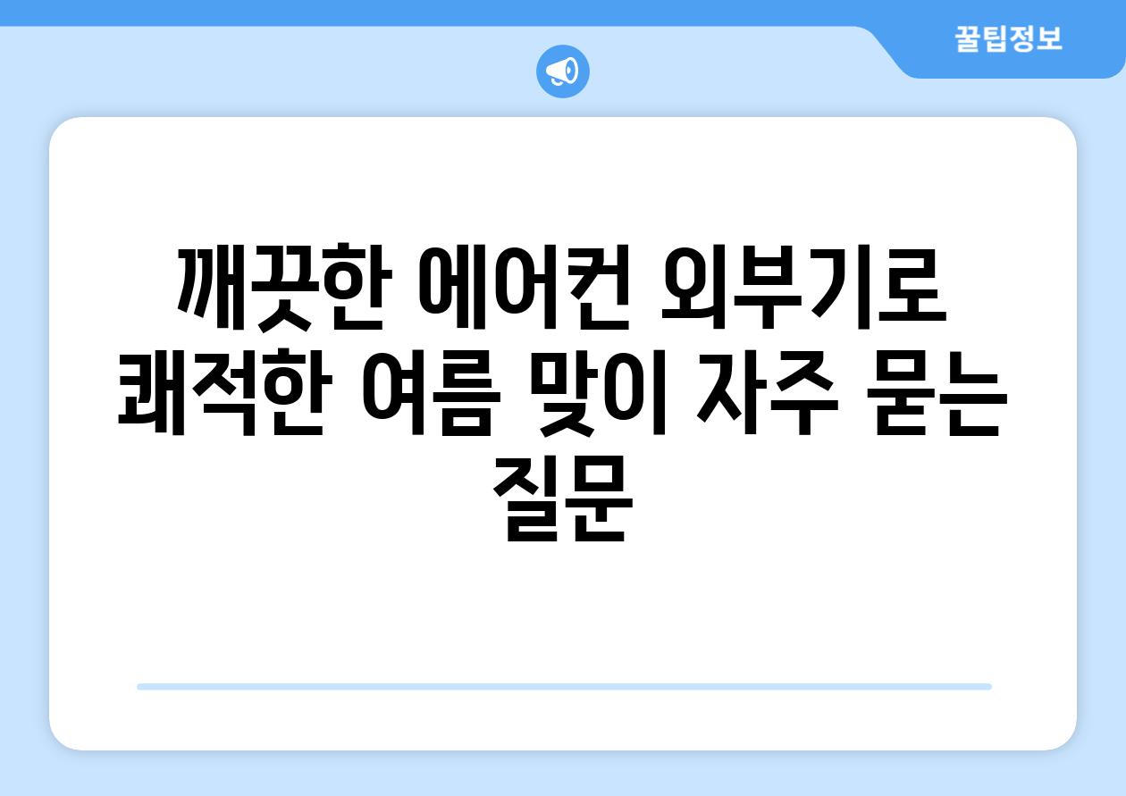 깨끗한 에어컨 외부기로 쾌적한 여름 맞이 자주 묻는 질문