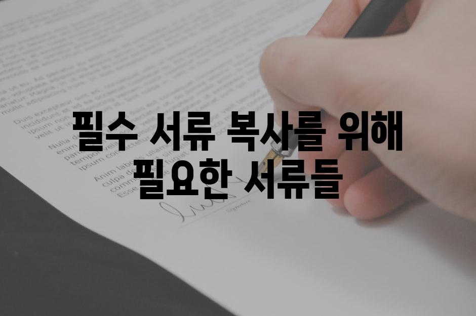필수 서류 복사를 위해 필요한 서류들