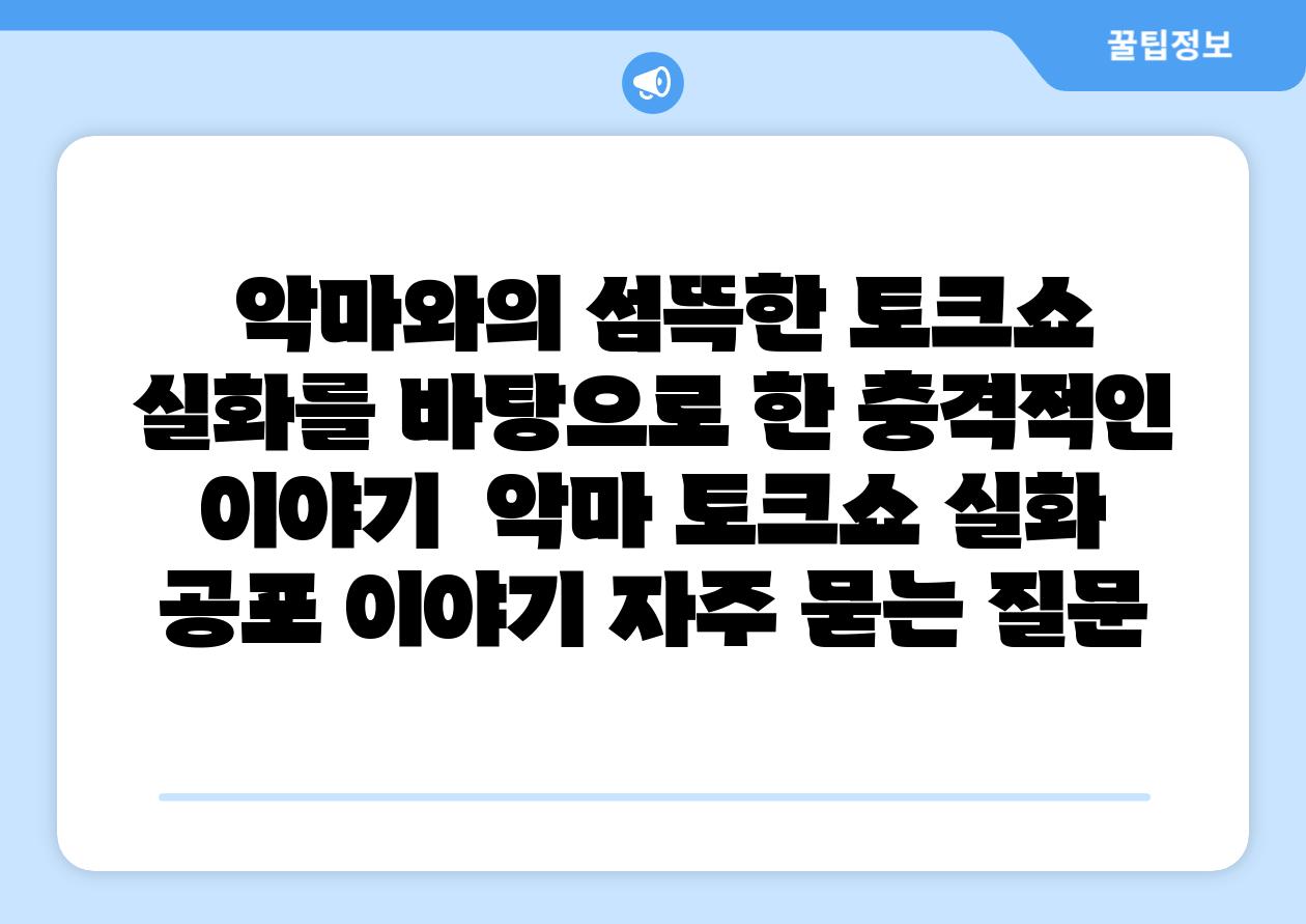 악마와의 섬뜩한 토크쇼 실화를 바탕으로 한 충격적인 이야기  악마 토크쇼 실화 공포 이야기 자주 묻는 질문