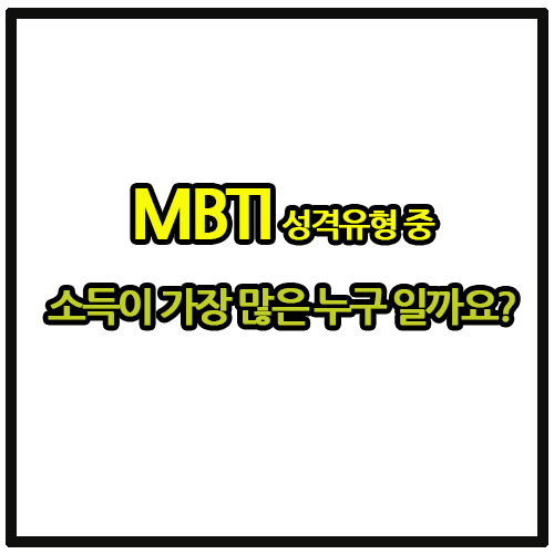  MBTI 성격유형 중 소득이 가장 많은 성격은 누구 일까요?