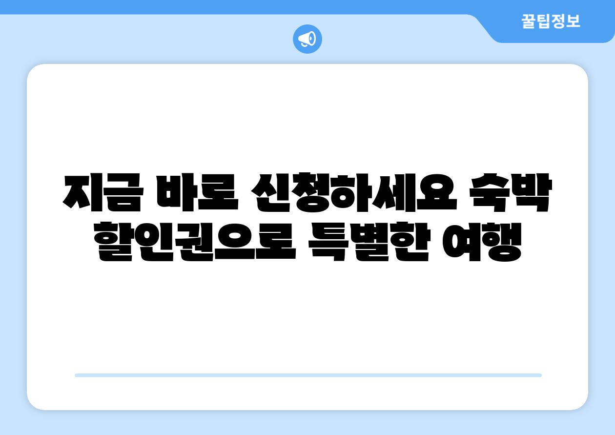 지금 바로 신청하세요 숙박 할인권으로 특별한 여행