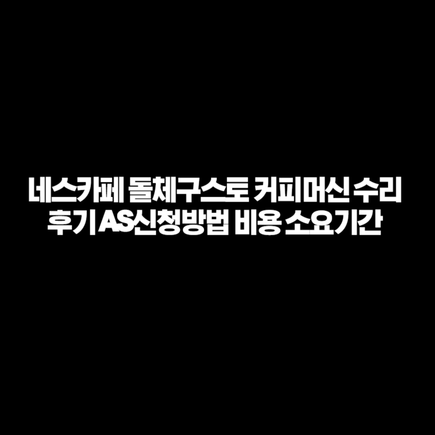 네스카페 돌체구스토 커피머신 수리 후기 AS신청방법 비용 소요기간 네스카페 돌체구스토 커피머신 수리 후기 AS신청방법 비용 소요기간