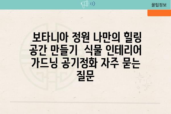  보타니아 정원 나만의 힐링 공간 만들기  식물 인테리어 가드닝 공기정화 자주 묻는 질문