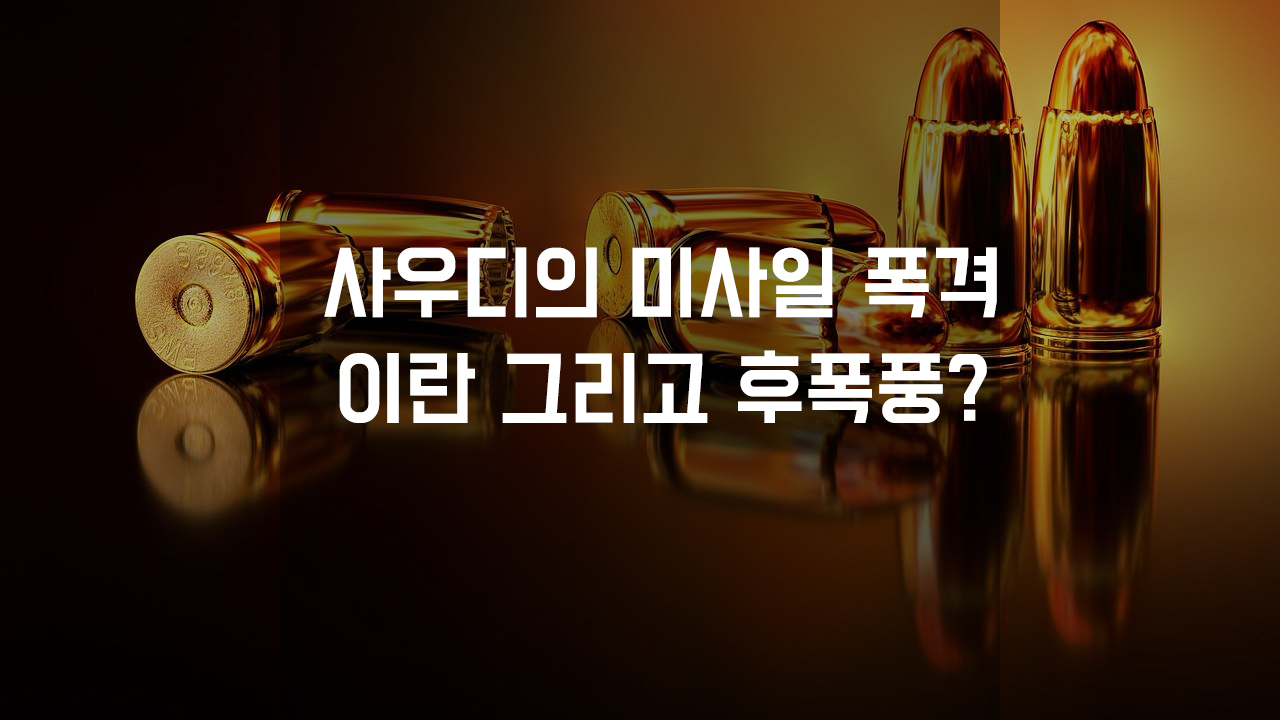 사우디의 미사일 폭격과 이란 그리고 후폭풍
