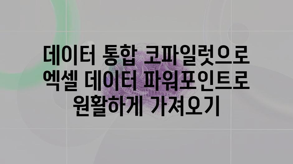 데이터 통합 코파일럿으로 엑셀 데이터 파워포인트로 원활하게 가져오기