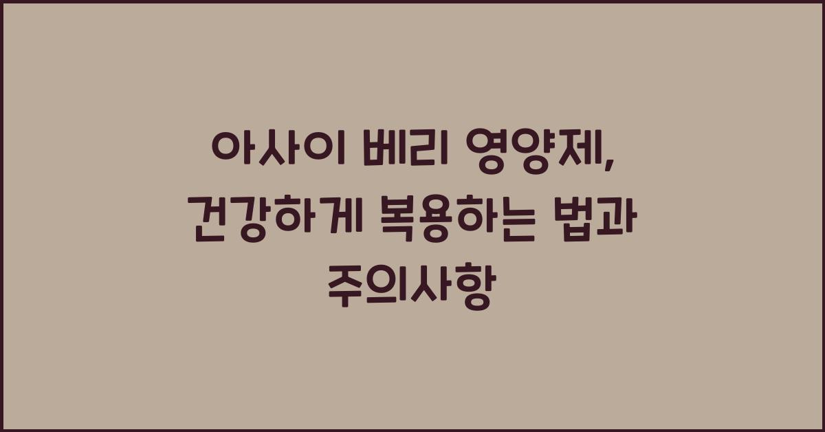 아사이 베리 영양제, 효과적인 복용법과 주의사항  