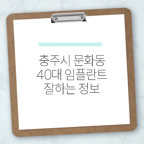 충주시 문화동 40대 임플란트 잘하는 정보