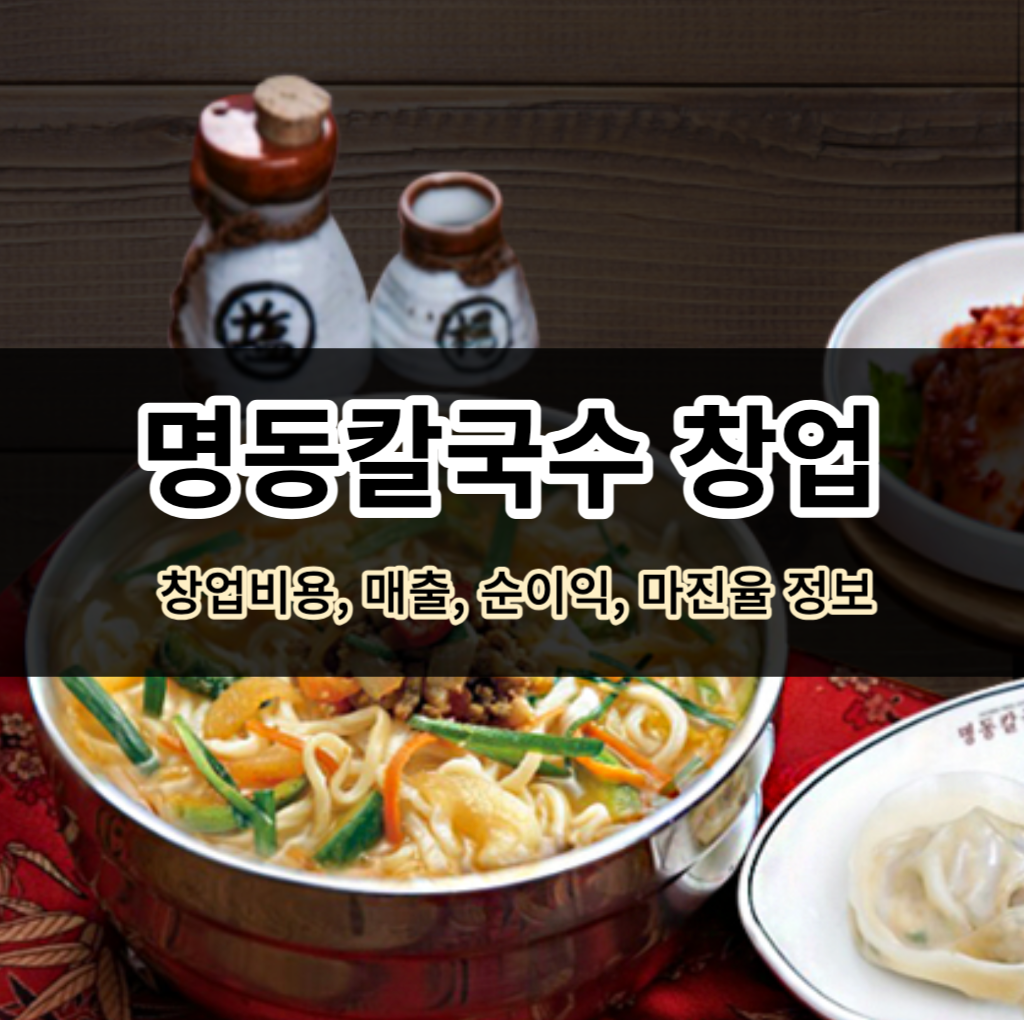 명동칼국수 창업-창업비용&#44;매출&#44;순수익&#44;마진율 정보