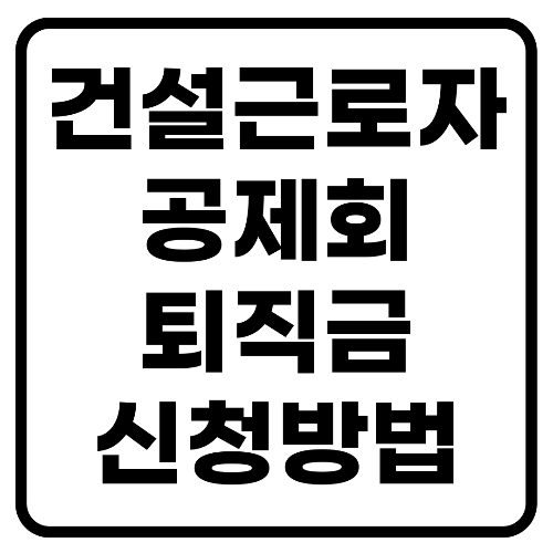  건설근로자 공제회 퇴직금 신청방법